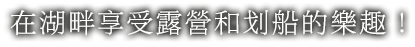 在湖畔享受露營和划船的樂趣！